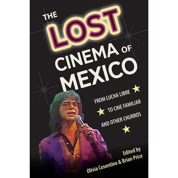 Reframing Media, Technology, and Culture The Lost Cinema of Mexico: From Lucha Libre to Cine Familiar and Other Churros, (Hardcover)