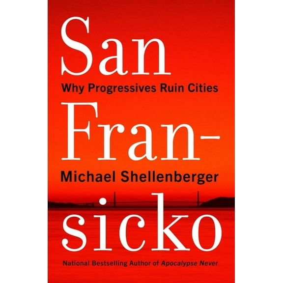 San Fransicko: Why Progressives Ruin Cities, (Hardcover)