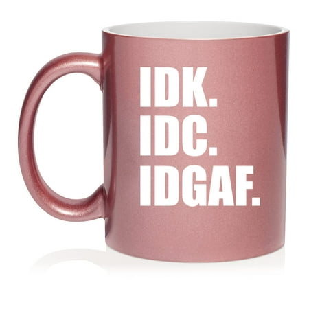 

IDK IDC IDGAF I Don t Know Care Funny Ceramic Coffee Mug Tea Cup Gift (11oz Rose Gold)