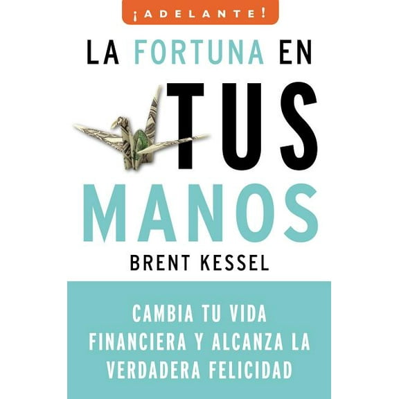 Adelante La Fortuna en Tus Manos: Cambia Tu Vida Financiera y Alcanza la Verdadera Felicidad, (Paperback)