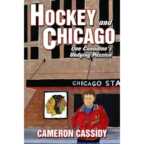 Hockey and Chicago: One Canadian's Undying Passion, (Paperback)