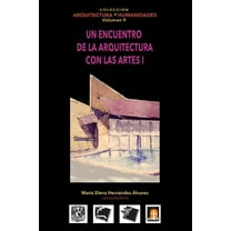 Colección Arquitectura Y Humanidades: Volumen 9 Un encuentro de la arquitectura con las artes I (Paperback)