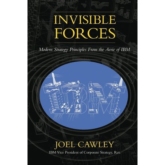 Invisible Forces: Modern strategy principles from the aerie of IBM (Paperback)