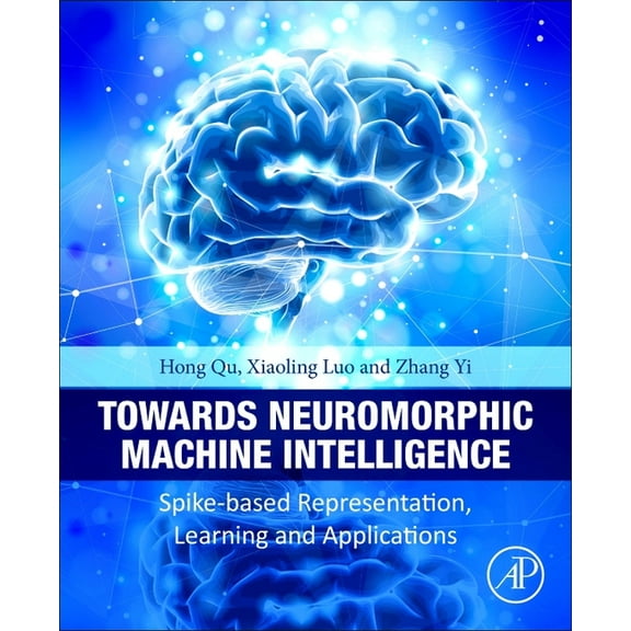 Towards Neuromorphic Machine Intelligence: Spike-Based Representation, Learning, and Applications, (Paperback)