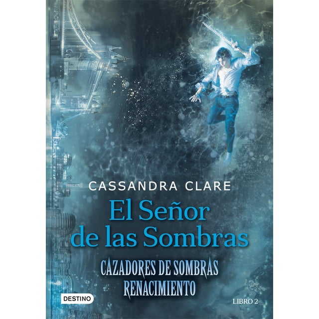 EL SEÑOR DE LAS SOMBRAS: RENACIMIENTO II CAZADORES DE SOMBRAS DESTINO CASSANDRA CLARE