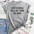 thumbnail image 2 of That's Gonna Be A 'No' From Me Dawg Shirt, Unisex Women's Men's Shirt, Funny Saying Shirt, Funny Quote Tee, Heather Gray, Medium, 2 of 6