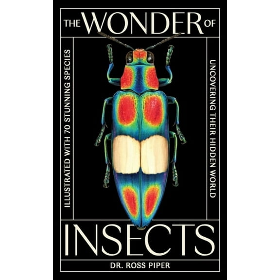 The Wonder of Insects: Uncovering Their Hidden World: Fully Illustrated with 70 Stunning Species, (Hardcover)