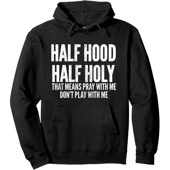 Half Hood Half Holy That Means Pray With Me Funny Pullover Hoodie