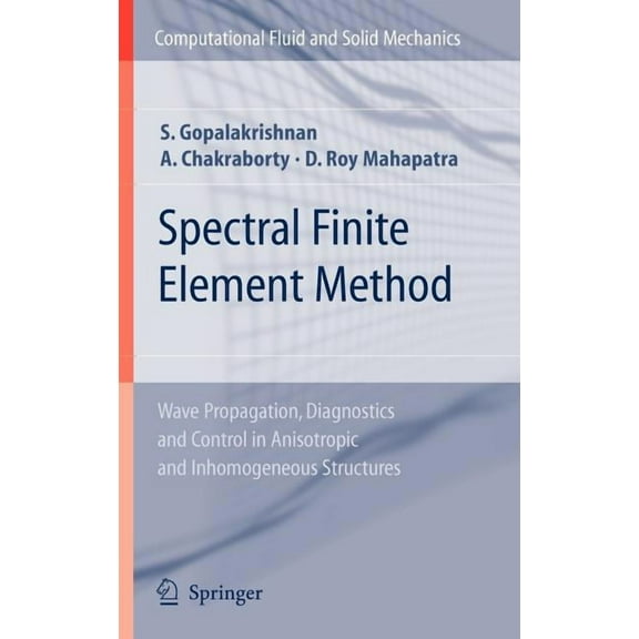Computational Fluid and Solid Mechanics Spectral Finite Element Method: Wave Propagation, Diagnostics and Control in Anisotropic and Inhomogeneous Structures, (Hardcover)