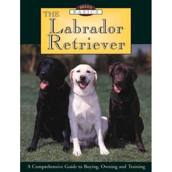 Pre-Owned The Labrador Retriever : A Comprehensive Guide to Buying, Owning, and Training (Breed Basics, 1) (Hardcover) 1572233877 9781572233874