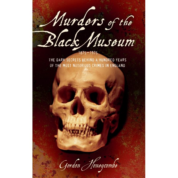 Pre-Owned Murders of the Black Museum, 1875-1975: The Dark Secrets Behind More Than a Hundred Years of the Most Notorious Crimes in England (Paperback) 1843582864 9781843582861