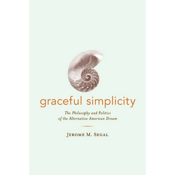 Pre-Owned Graceful Simplicity: The Philosophy and Politics of the Alternative American Dream (Paperback) 0520236009 9780520236004