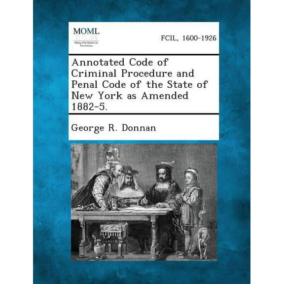Annotated Code of Criminal Procedure and Penal Code of the State of New York as Amended 1882-5., (Paperback)
