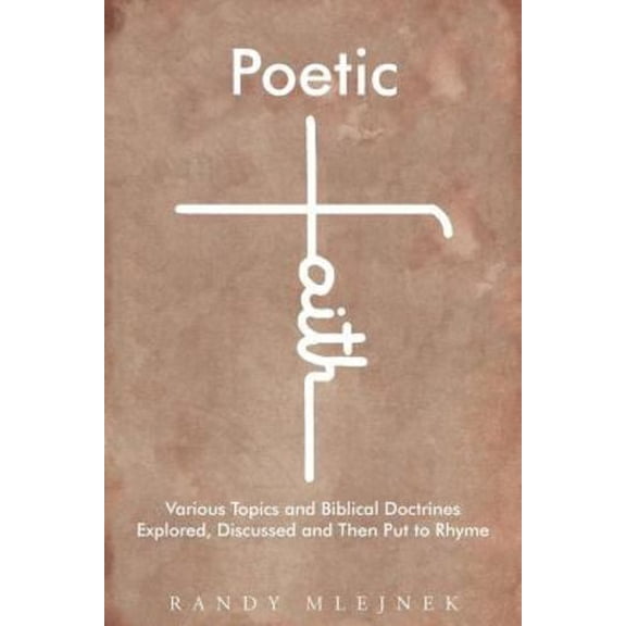 Pre-Owned Poetic Faith: Various Topics and Biblical Doctrines Explored, Discussed, and then Put to Rhyme, 9781635758399, 1635758394, Paperback, 1st Paperback Edition edition
