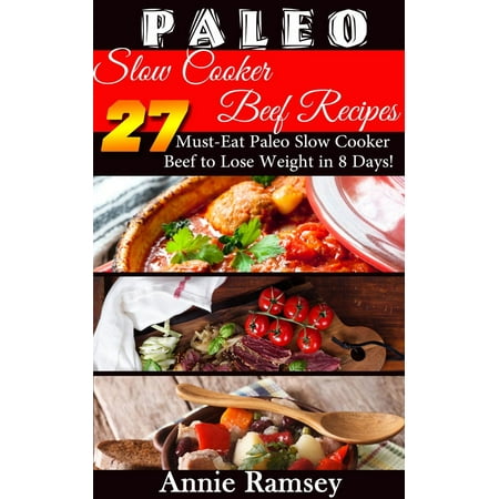 Paleo Slow Cooker Beef Recipes: 27 Must-eat Paleo Slow Cooker Beef to Lose Weight In 8 Days! - (Best Beef Stew Recipe Slow Cooker Uk)