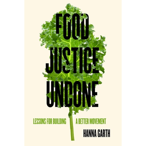 California Studies in Food and Culture Food Justice Undone: Lessons for Building a Better Movement Volume 88, (Paperback)