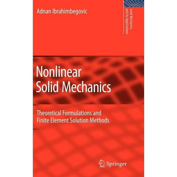 Solid Mechanics and Its Applications Nonlinear Solid Mechanics: Theoretical Formulations and Finite Element Solution Methods, Book 160, (Hardcover)