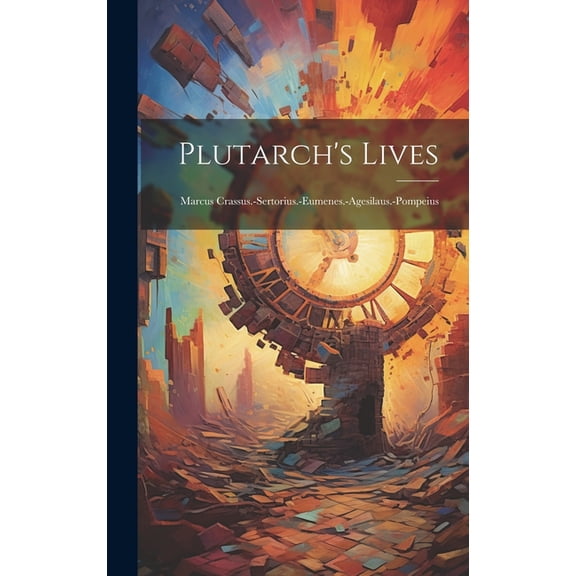Plutarch's Lives: Marcus Crassus.-Sertorius.-Eumenes.-Agesilaus.-Pompeius, (Hardcover)