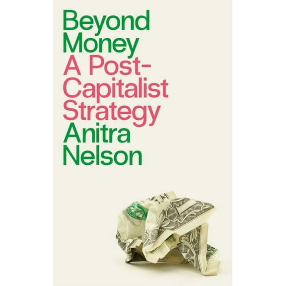 Beyond Money: A Postcapitalist Strategy, (Paperback)