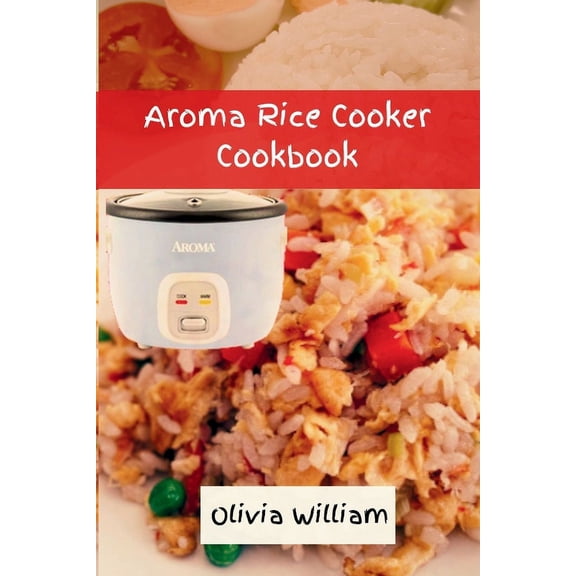 Aroma Rice Cooker Cookbook: Smart and Easy Beginners' Guide to Refreshing Seasoning with 36 Flavorful Rice Recipes, Inspired by Okinawa Cuisine 2024 (Paperback)