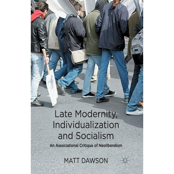 Late Modernity, Individualization and Socialism: An Associational Critique of Neoliberalism, (Paperback)