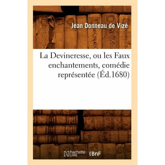 Litterature: La Devineresse, Ou Les Faux Enchantements, Comédie Représentée (Éd.1680) (Paperback)
