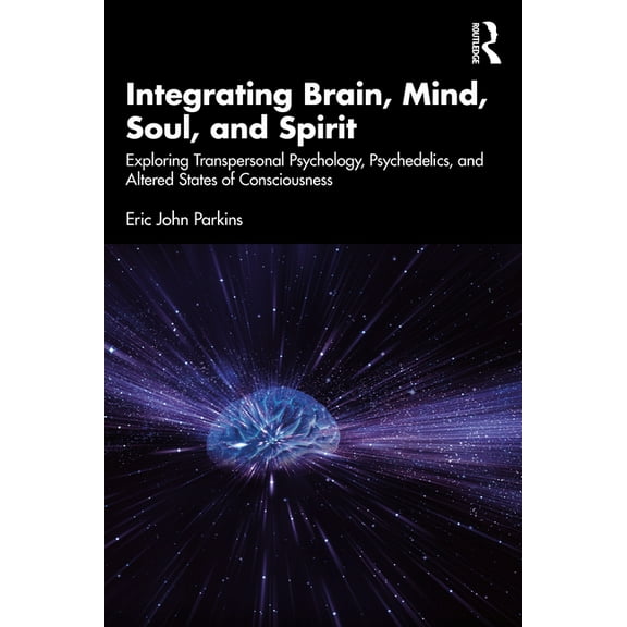 Integrating Brain, Mind, Soul, and Spirit: Exploring Transpersonal Psychology, Psychedelics, and Altered States of Consc, (Paperback)