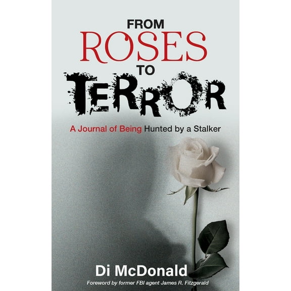 From Roses to Terror: A Journal of Being Hunted by a Stalker, (Paperback)