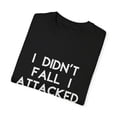 thumbnail image 3 of Funny Saying I Didn't Fall I Attacked The Floor Introvert Gag Novelty Women Men Sayings Husband Mom Father Wife   Unisex Garment-Dyed T-shirt, 3 of 4
