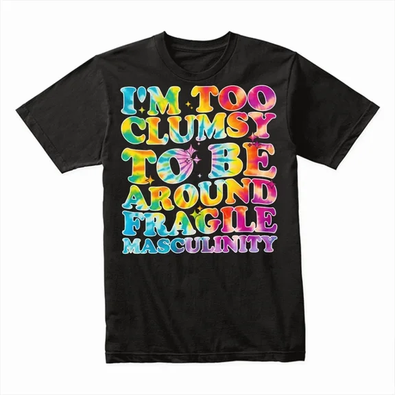Hot Trending T-Shirt With I’M Too Clumsy To Be Around Fragile Masculinity T-Shirt, Funny Feminist Tee Design Preview Only