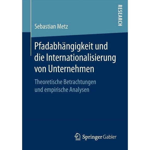 Pfadabhängigkeit Und Die Internationalisierung Von Unternehmen: Theoretische Betrachtungen Und Empirische Analysen, (Paperback)
