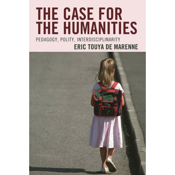 The Case for the Humanities: Pedagogy, Polity, Interdisciplinarity, (Hardcover)