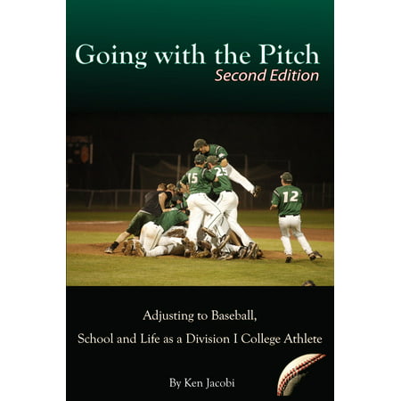 Going with the Pitch: Adjusting to Baseball, School and Life as a Division I College Athlete (Second Edition) -