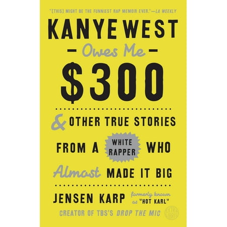 Kanye West Owes Me $300 : And Other True Stories from a White Rapper Who Almost Made It (Best West Coast Underground Rappers)