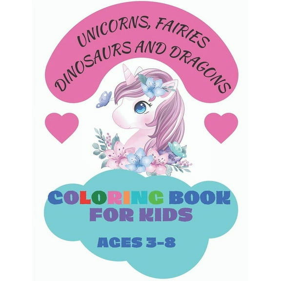 Coloring Book for Kids Ages 3-8: Unicorns, Fairies, Dinosaurs and Dragons. (Paperback)