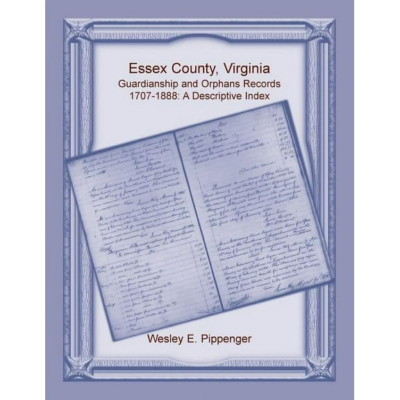 Essex County, Virginia Guardianship and Orphans Records, 1707-1888, A Descriptive Index