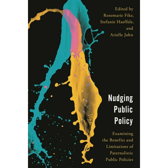 Economy, Polity, and Society Nudging Public Policy: Examining the Benefits and Limitations of Paternalistic Public Policies, (Hardcover)