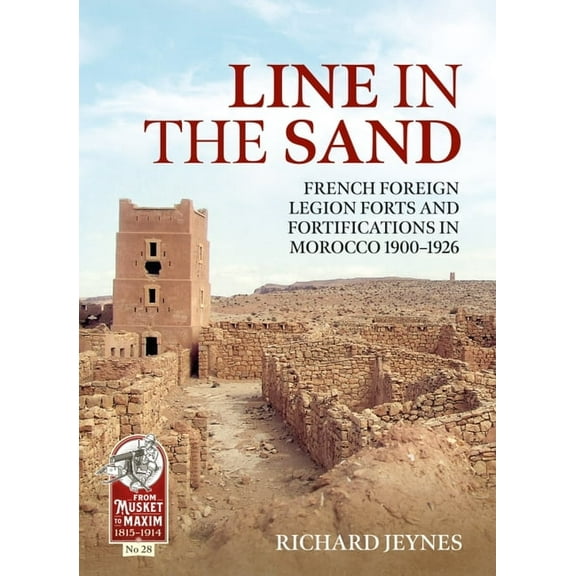 From Musket to Maxim 1815-1914 Line in the Sand: Foreign Legion Forts and Fortifications in Morocco 1900-1926, (Paperback)
