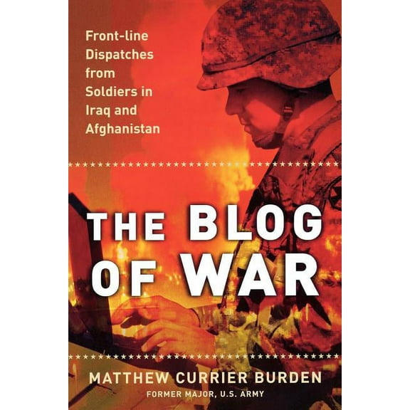 The Blog of War : Front-Line Dispatches from Soldiers in Iraq and Afghanistan (Paperback)