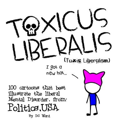 Toxic Liberalism : 100 Cartoons That Best Illustrate the Liberal Mental Disorder, from Politics, (Best Souvenirs From Dc)