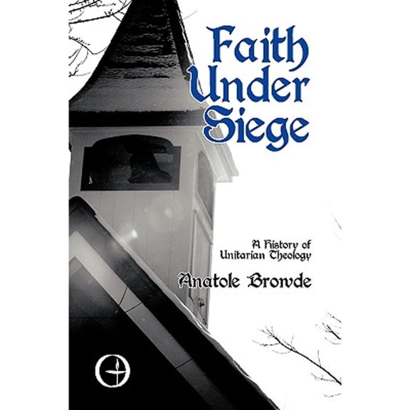 Faith Under Siege: A History of Unitarian Theology (Paperback) by Anatole Browde