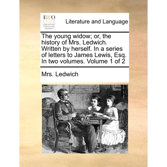 The Young Widow; Or, the History of Mrs. Ledwich. Written by Herself. in a Series of Letters to James Lewis, Esq. in Two Volumes. Volume 1 of 2 (Paperback)