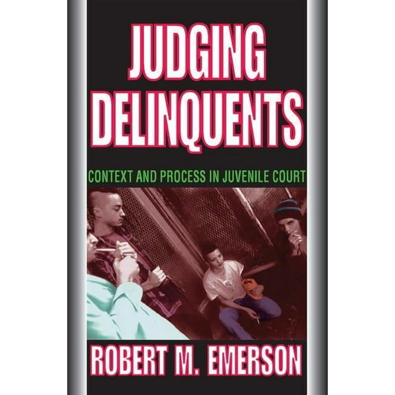 Judging Delinquents: Context and Process in Juvenile Court, (Paperback)