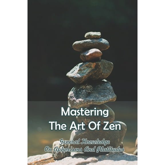Mastering The Art Of Zen : General Knowledge On Aphorisms And Platitudes: Buddhism Books (Paperback)