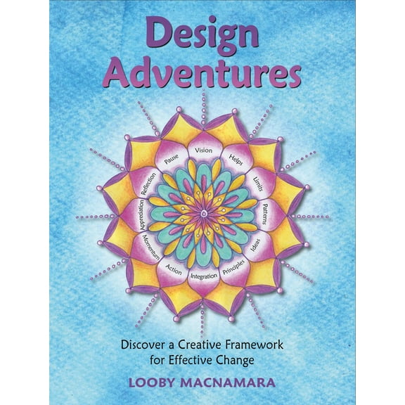 Design Adventures: Discover a Creative Framework for Effective Change, (Paperback)