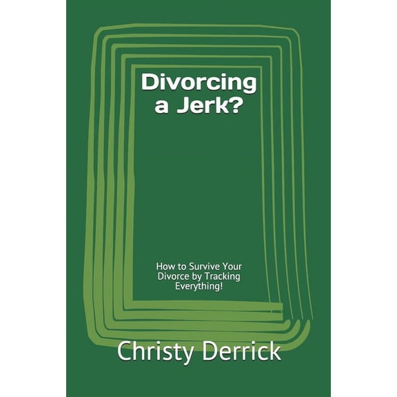 Divorcing a Jerk?: How to Survive Your Divorce by Tracking Everything! (Paperback)