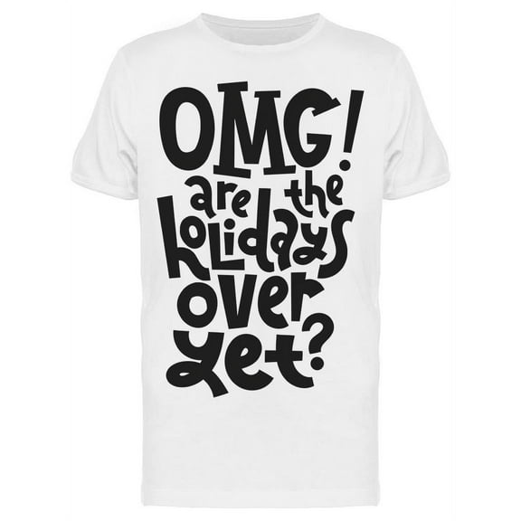 Omg Are The Holidays Over Yet T-Shirt Men -Image by Shutterstock, Male Large