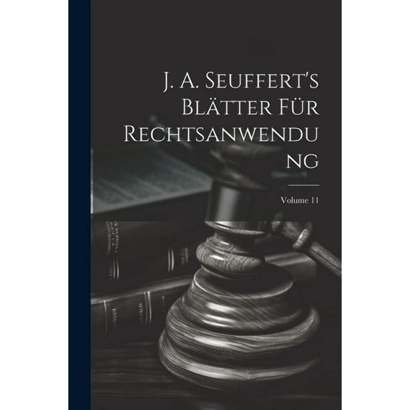 J. A. Seuffert's Blätter Für Rechtsanwendung; Volume 11 (Paperback)