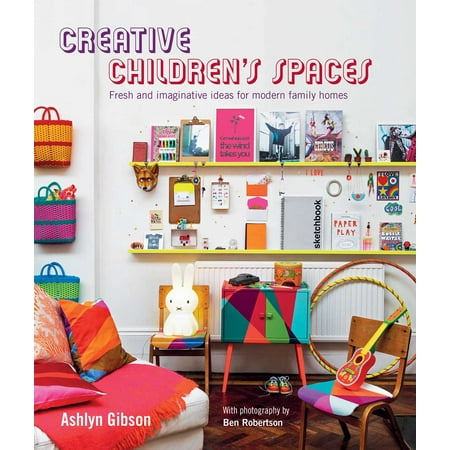 Creative Children's Spaces : Fresh and imaginative ideas for modern family