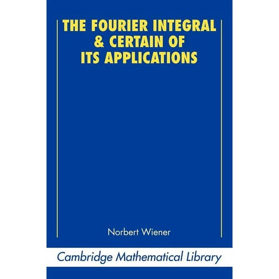 Cambridge Mathematical Library The Fourier Integral and Certain of Its Applications, (Paperback)